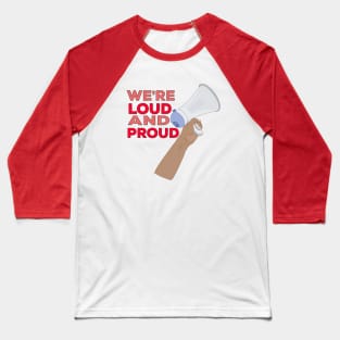 We're Loud and Proud Baseball T-Shirt
